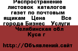 Распространение листовок, каталогов, газет по почтовым ящикам › Цена ­ 40 - Все города Бизнес » Услуги   . Челябинская обл.,Куса г.